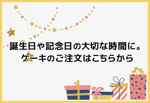 誕生日や記念日の大切な時間に。ケーキのご注文はこちらから